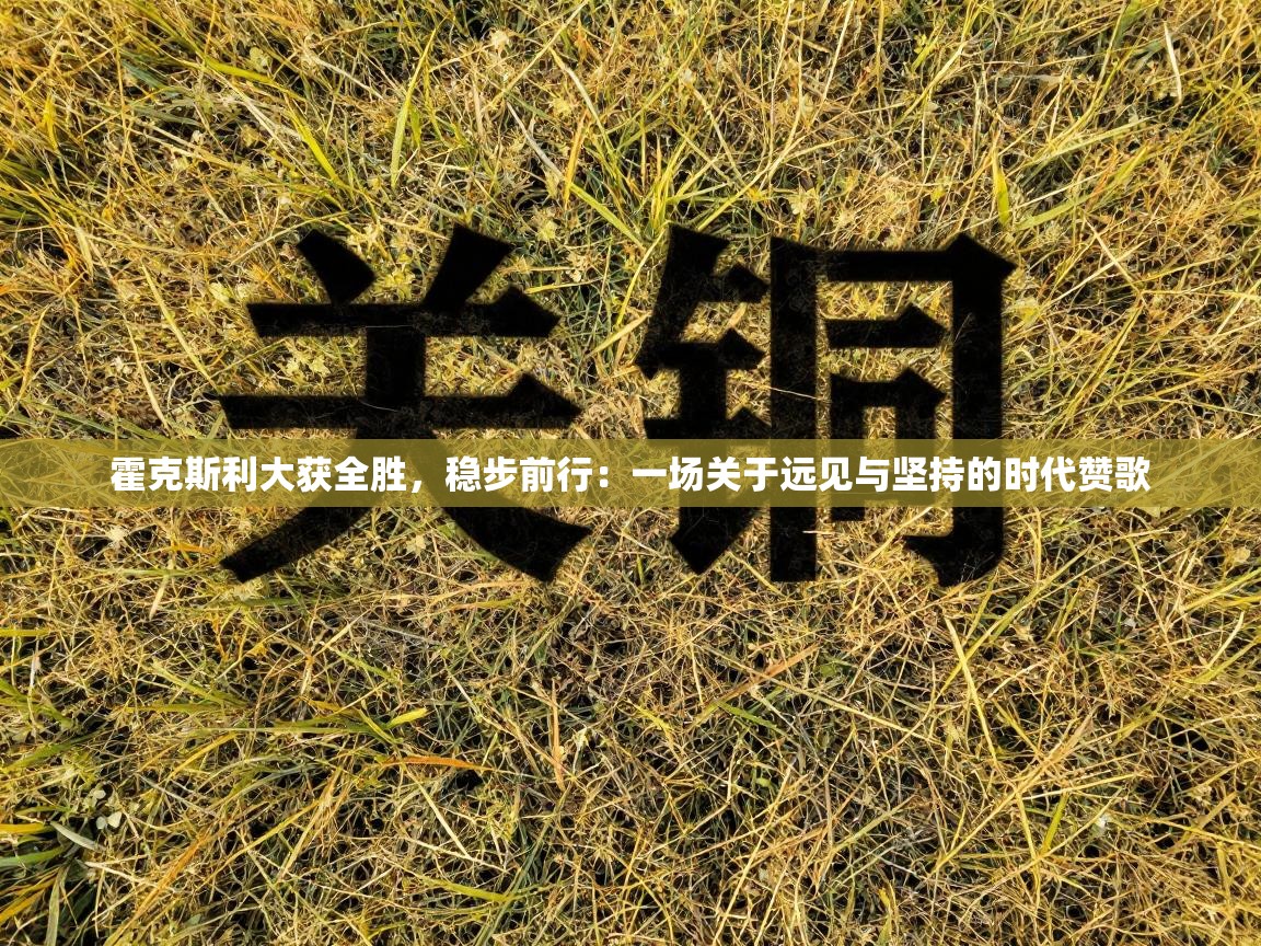 霍克斯利大获全胜，稳步前行：一场关于远见与坚持的时代赞歌  第1张
